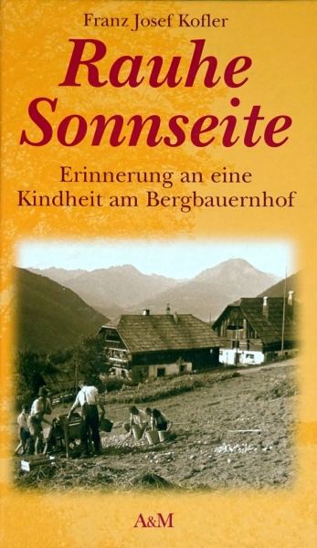 Rauhe Sonnseite - Erinnerungen an eine Kindheit am Bergbauernhof von Franz Josef Kofler